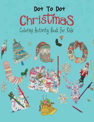 Book cover for Dot To Dot Christmas Coloring Activity Book For Kids.