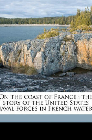 Cover of On the Coast of France; The Story of the United States Naval Forces in French Waters