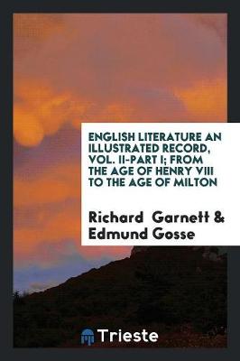 Book cover for English Literature an Illustrated Record, Vol. II-Part I; From the Age of Henry VIII to the Age of Milton