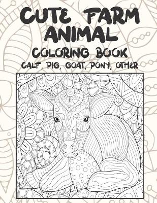 Book cover for Cute Farm Animal - Coloring Book - Calf, Pig, Goat, Pony, other