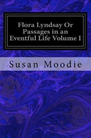 Cover of Flora Lyndsay Or Passages in an Eventful Life Volume I