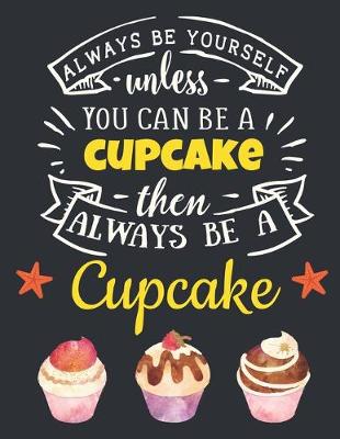 Book cover for Always Be Yourself Unless You Can Be a Cupcake Then Always Be a Cupcake