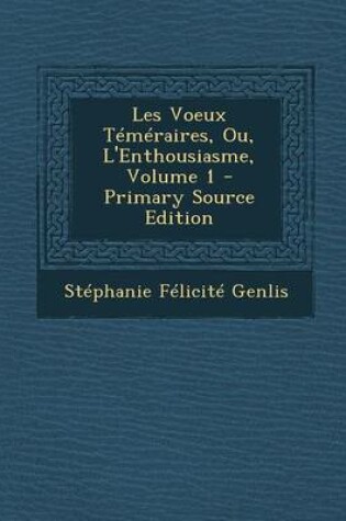 Cover of Les Voeux Temeraires, Ou, L'Enthousiasme, Volume 1 - Primary Source Edition