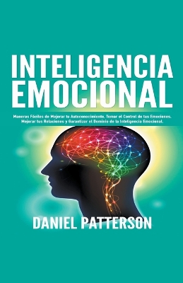 Book cover for Inteligencia Emocional, Maneras Faciles de Mejorar tu Autoconocimiento, Tomar el Control de tus Emociones, Mejorar tus Relaciones y Garantizar el Dominio de la Inteligencia Emocional.