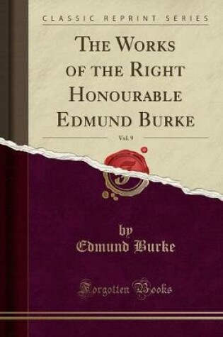 Cover of The Works of the Right Honourable Edmund Burke, Vol. 9 (Classic Reprint)