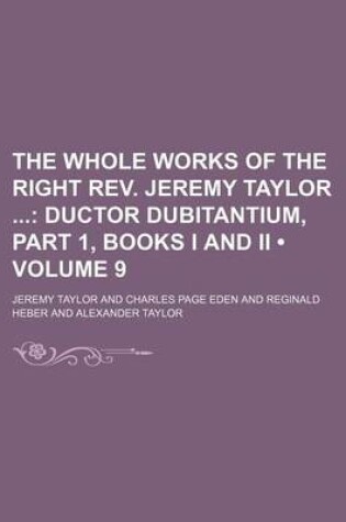 Cover of The Whole Works of the Right REV. Jeremy Taylor (Volume 9); Ductor Dubitantium, Part 1, Books I and II