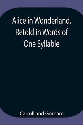 Book cover for Alice in Wonderland, Retold in Words of One Syllable