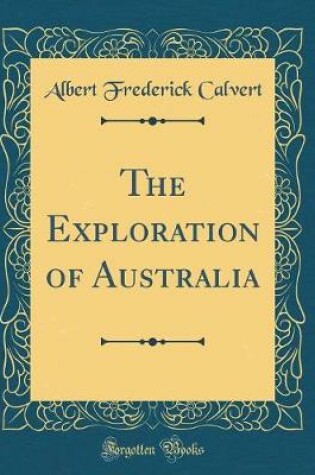 Cover of The Exploration of Australia (Classic Reprint)