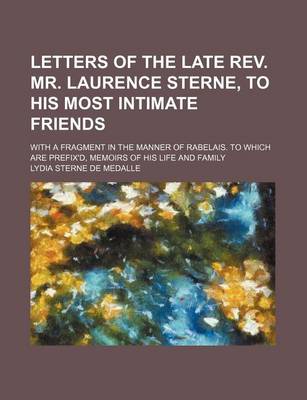 Book cover for Letters of the Late REV. Mr. Laurence Sterne, to His Most Intimate Friends (Volume 2); With a Fragment in the Manner of Rabelais. to Which Are Prefix'd, Memoirs of His Life and Family