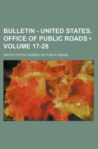 Cover of Bulletin - United States, Office of Public Roads (Volume 17-28)