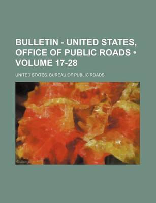 Book cover for Bulletin - United States, Office of Public Roads (Volume 17-28)