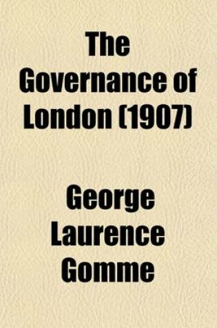 Cover of The Governance of London; Studies on the Place Occupied by London in English Institutions