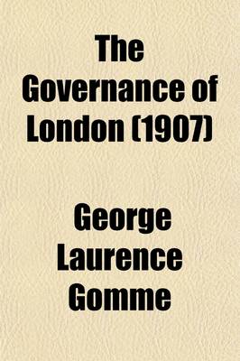 Book cover for The Governance of London; Studies on the Place Occupied by London in English Institutions