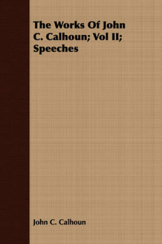 Cover of The Works Of John C. Calhoun; Vol II; Speeches