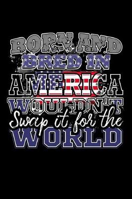 Book cover for Born and Bred In America Wouldn't Swap It For The World