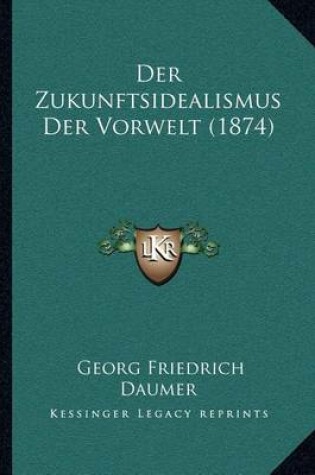 Cover of Der Zukunftsidealismus Der Vorwelt (1874)