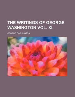 Book cover for The Writings of George Washington Vol. XI