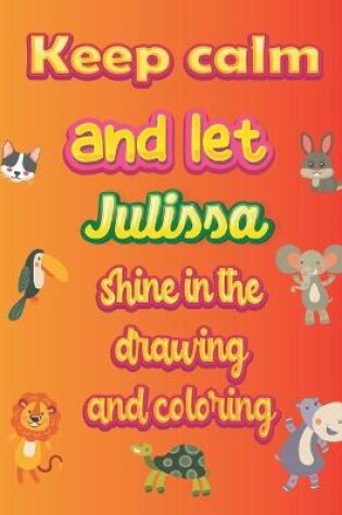 Cover of keep calm and let Julissa shine in the drawing and coloring