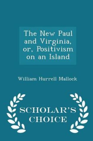 Cover of The New Paul and Virginia, Or, Positivism on an Island - Scholar's Choice Edition