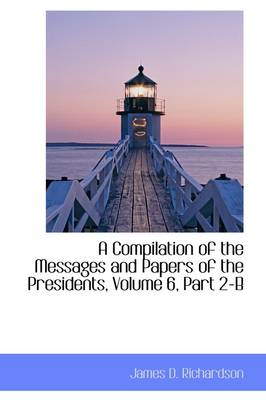 Book cover for A Compilation of the Messages and Papers of the Presidents, Volume 6, Part 2-B