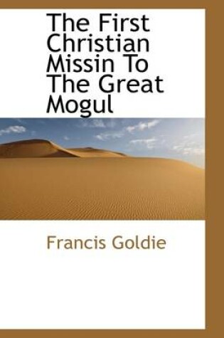Cover of The First Christian Missin to the Great Mogul