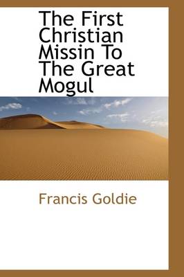 Book cover for The First Christian Missin to the Great Mogul