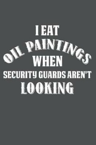 Cover of I Eat Oil Paintings While Security Guards Aren't Looking