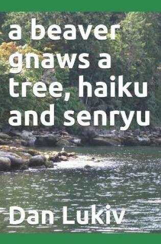 Cover of A beaver gnaws a tree, haiku and senryu