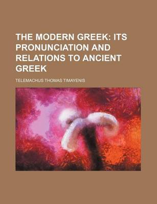 Book cover for The Modern Greek; Its Pronunciation and Relations to Ancient Greek