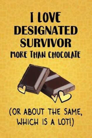 Cover of I Love Designated Survivor More Than Chocolate (Or About The Same, Which Is A Lot!)