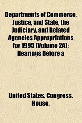 Book cover for Departments of Commerce, Justice, and State, the Judiciary, and Related Agencies Appropriations for 1995 (Volume 2a); Hearings Before a