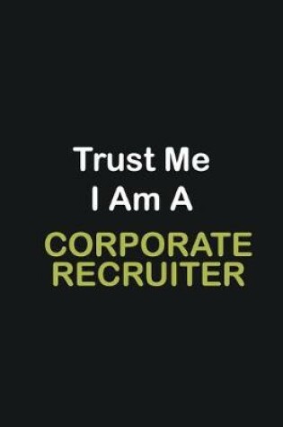 Cover of Trust Me I Am A Corporate Recruiter