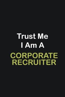 Book cover for Trust Me I Am A Corporate Recruiter