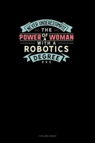 Cover of Never Underestimate The Power Of A Woman With A Robotics Degree