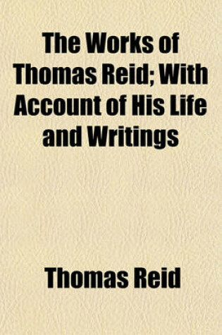 Cover of The Works of Thomas Reid; With Account of His Life and Writings