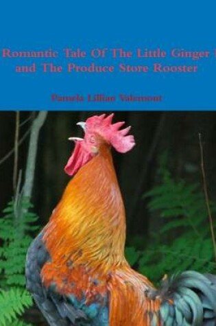 Cover of The Romantic Tale Of The Little Ginger Hen and The Produce Store Rooster