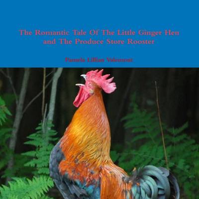 Book cover for The Romantic Tale Of The Little Ginger Hen and The Produce Store Rooster