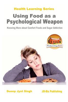 Book cover for Using Food as a Psychological Weapon - Knowing More about Comfort Foods and Sugar Addiction