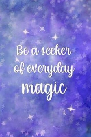 Cover of Be A Seeker Of Everyday Magic