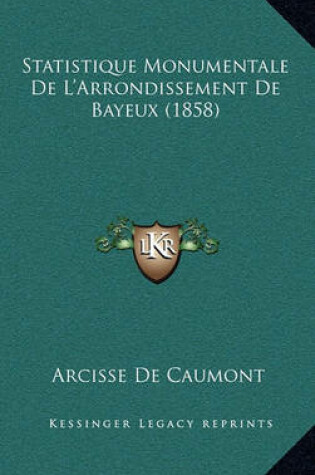 Cover of Statistique Monumentale de L'Arrondissement de Bayeux (1858)