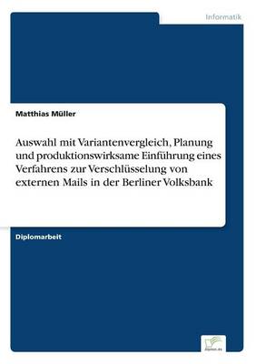 Book cover for Auswahl mit Variantenvergleich, Planung und produktionswirksame Einführung eines Verfahrens zur Verschlüsselung von externen Mails in der Berliner Volksbank