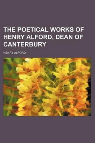 Cover of The Poetical Works of Henry Alford, Dean of Canterbury