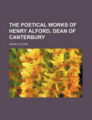 Book cover for The Poetical Works of Henry Alford, Dean of Canterbury