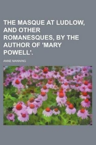 Cover of The Masque at Ludlow, and Other Romanesques, by the Author of 'Mary Powell'.