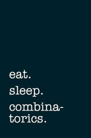 Cover of eat. sleep. combinatorics. - Lined Notebook