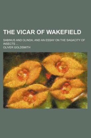 Cover of The Vicar of Wakefield; Sabinus and Olinda and an Essay on the Sagacity of Insects