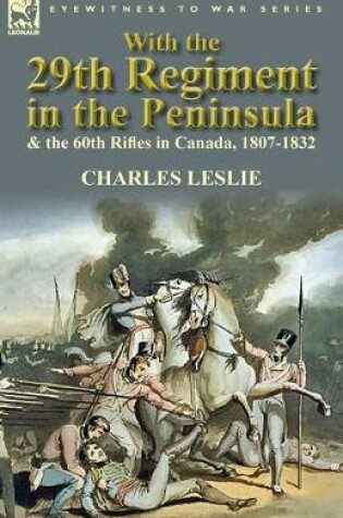 Cover of With the 29th Regiment in the Peninsula & the 60th Rifles in Canada, 1807-1832