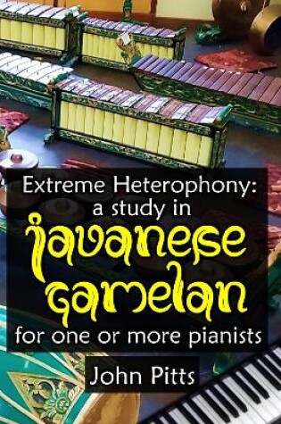 Cover of Extreme Heterophony: a study in Javanese Gamelan for one or more pianists