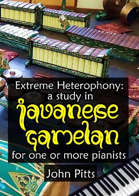 Book cover for Extreme Heterophony: a study in Javanese Gamelan for one or more pianists