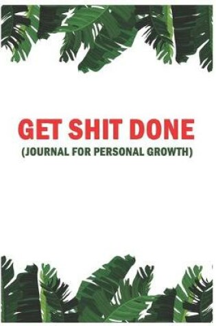 Cover of Get Shit Done Journal For Personal Growth